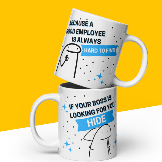 Funny Mug "If Your Boss Is Looking for you Hide.. Because a good Employee is Always hard to Find"