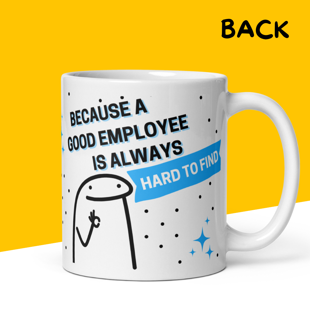 Funny Mug "If Your Boss Is Looking for you Hide.. Because a good Employee is Always hard to Find"