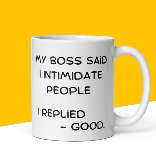 Funny Mug "My Boss Says I Intimidate People, I Said Good!"