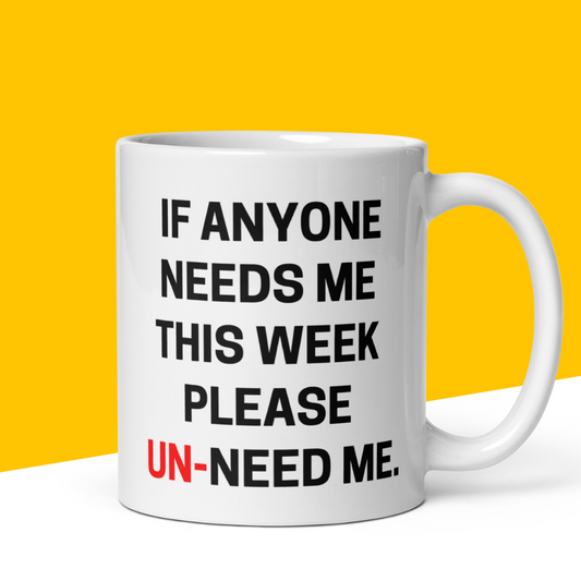 Funny Mug "If Anyone Needs me This Week.. Please Un-need Me"