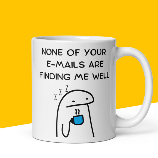 Funny Mug "None of Your E-mails Are Finding Me Well"